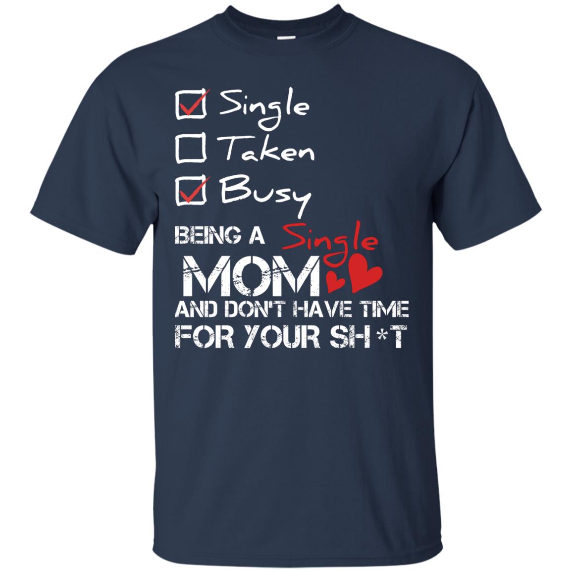 Single Taken Busy Being A Single Mom And Don_t Have Time Shirt Navy