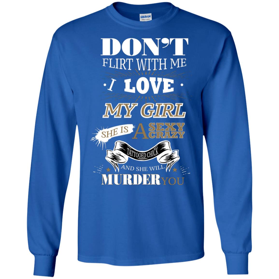 Don't Flirt With Me I Love My Girl She Is A Sexy Crazy Tattooed Chick And She Shirt For Mens Royal