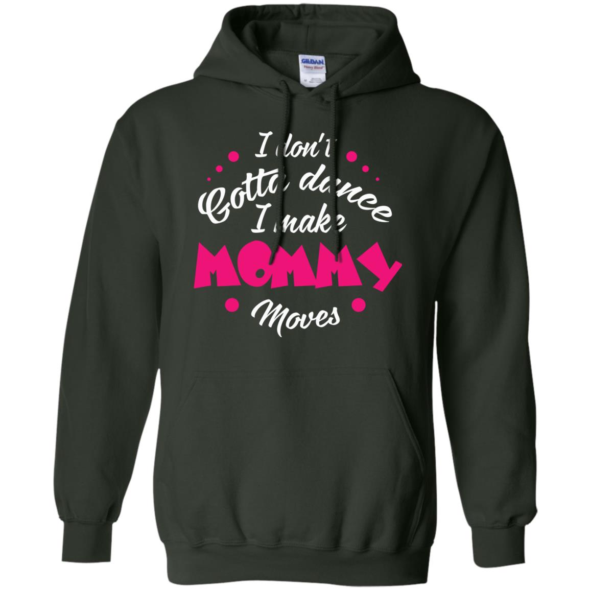 Dancing Mom T-shirt I Don_t Gotta Dance I Make Mommy Moves Mom Forest Green