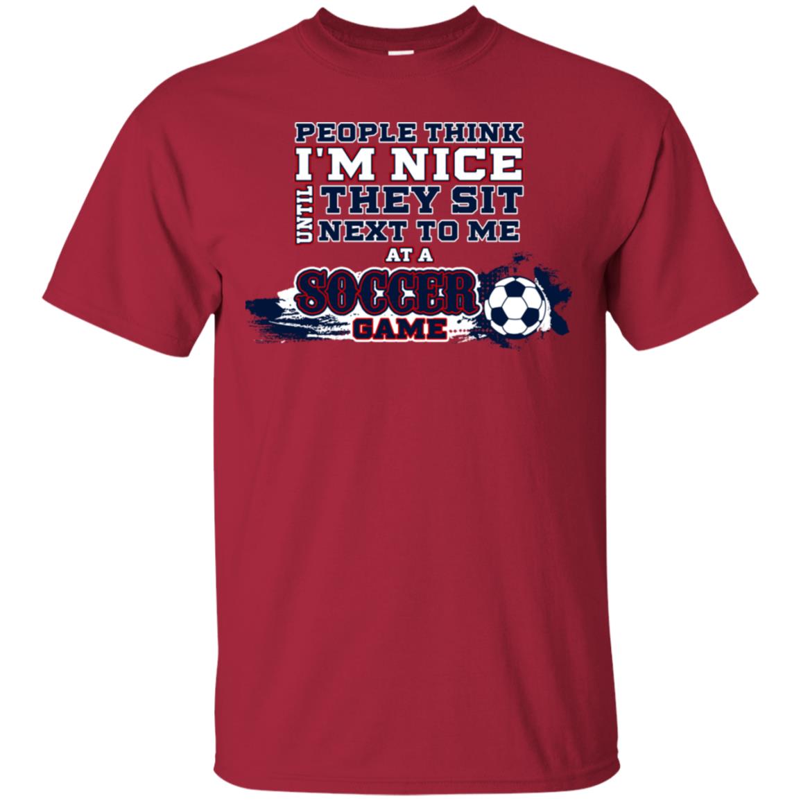 People Think I'm Nice Until They Sit Next To Me At A Soccer Game Shirt For Mens Or Womens Cardinal
