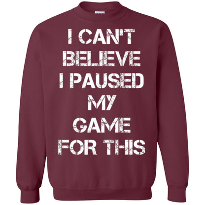 Gaming T-shirt I Can_t Believe I Paused My Game For This Maroon