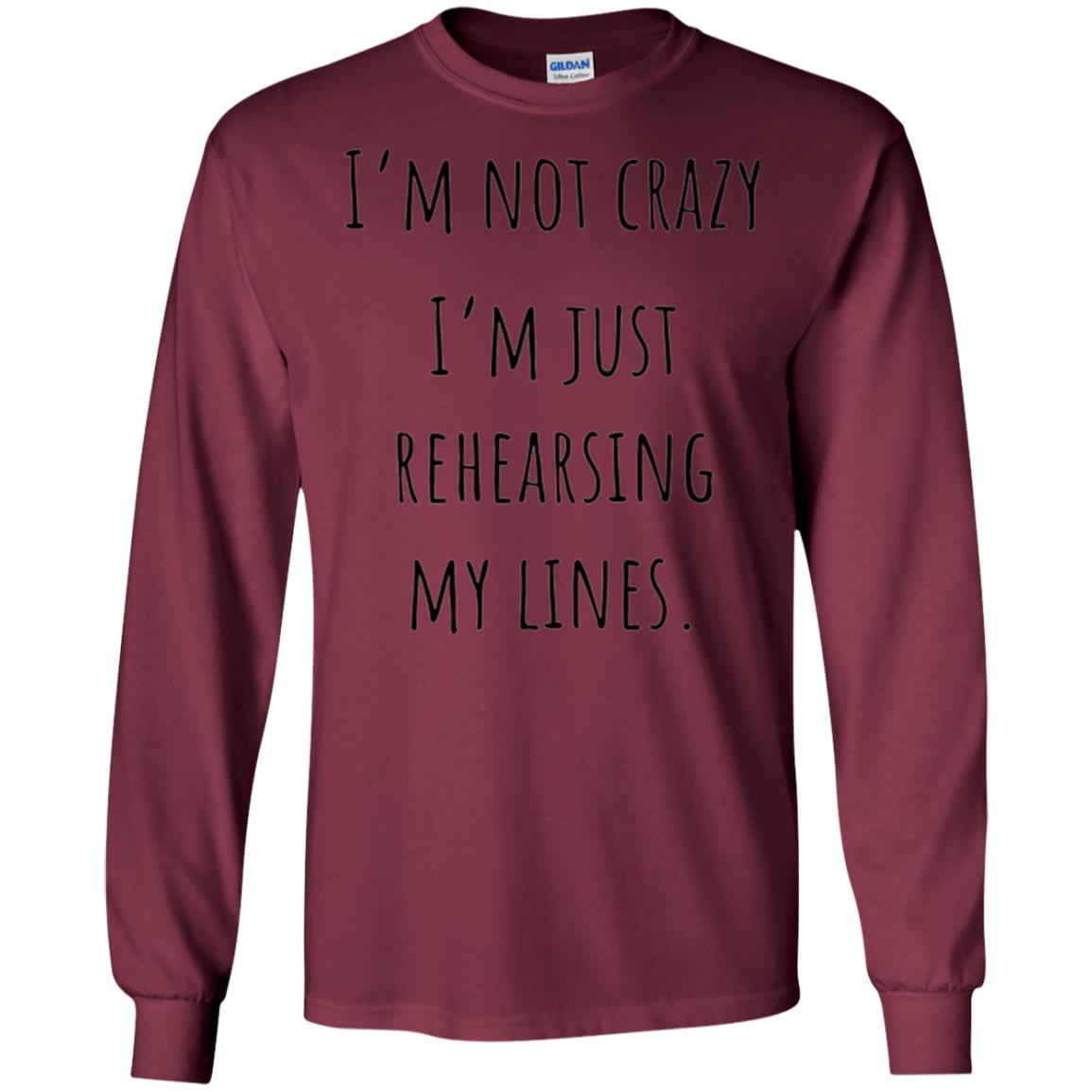 Student T-shirt I_m Not Crazy I_m Just Rehearsing My Lines Maroon