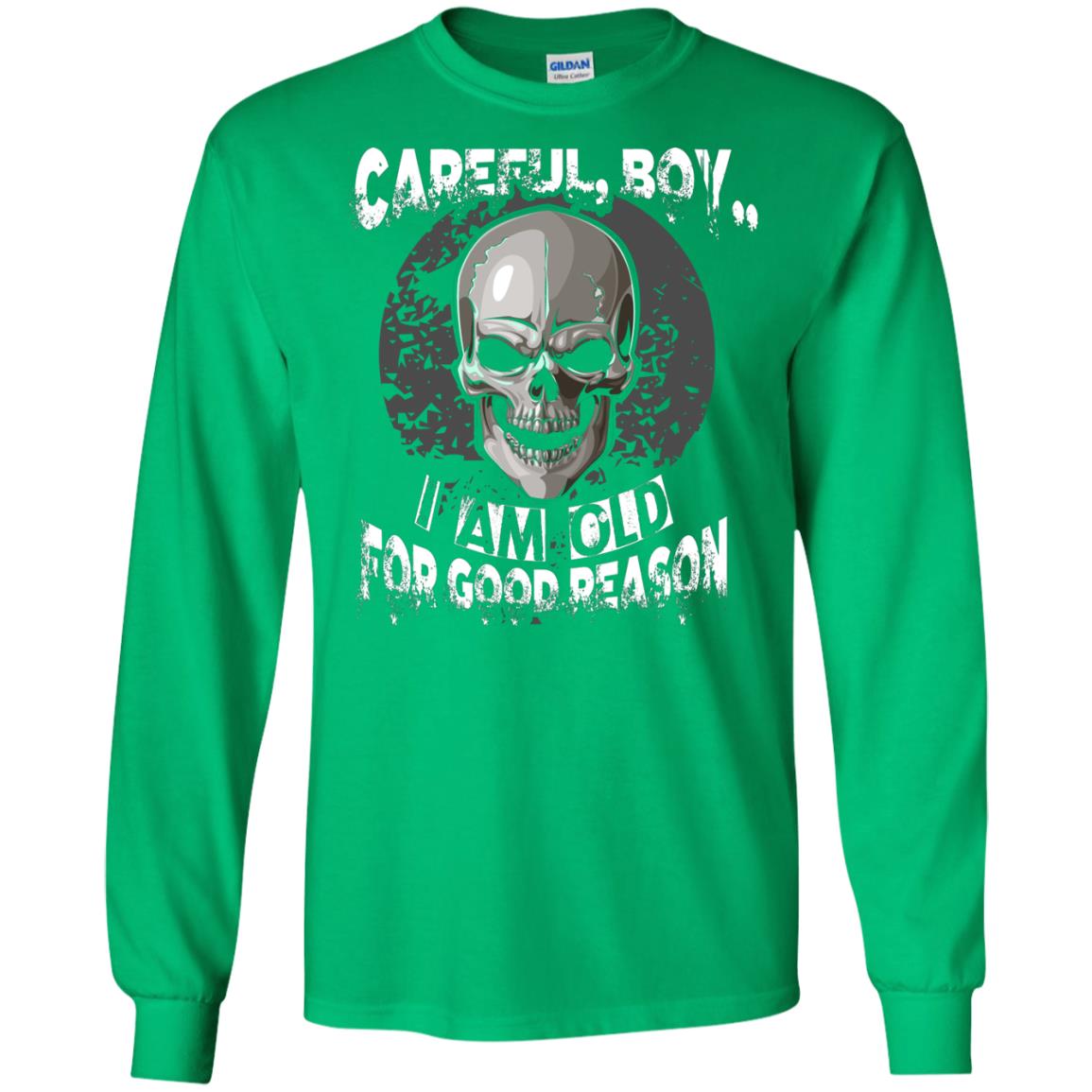 Careful Boy I Am Old For Good Reason T-shirt Irish Green