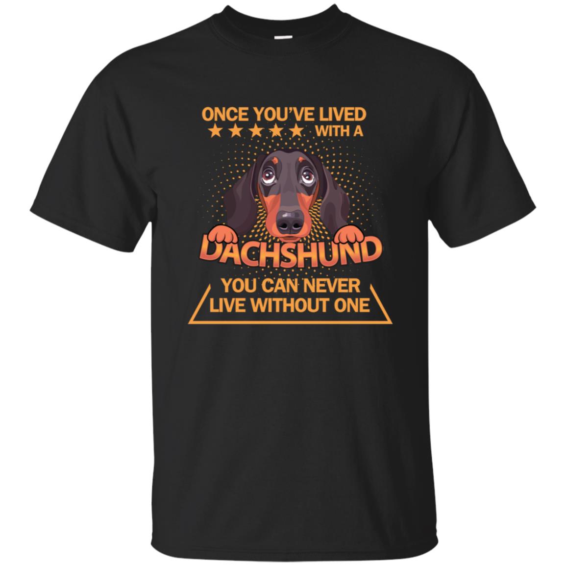 Once You've Lived With A Dachshund You Can Never Live Without One Shirt Black