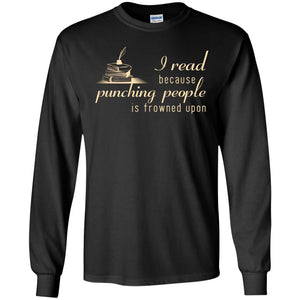 I Read Because Punching People Is Frowned Upon Reading Lovers ShirtG240 Gildan LS Ultra Cotton T-Shirt