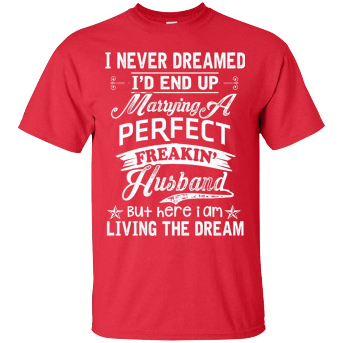 Wife T-shirt I Never Dreamed I'd End Up Marrying Perfect Freakin_ Husband Red