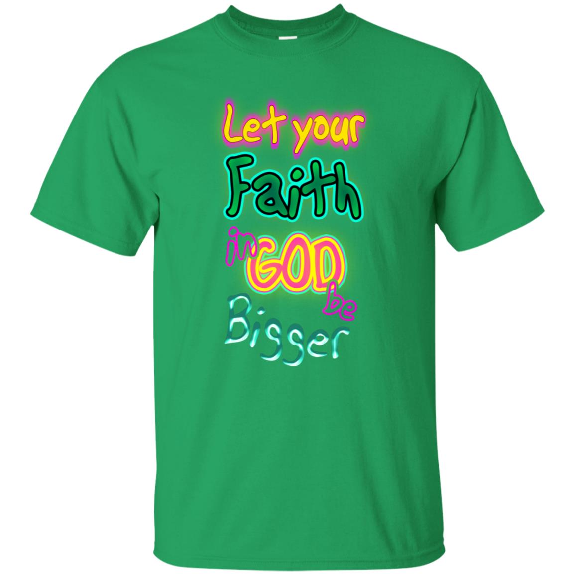 Let Your Faith In God Be Bigger Best Quote Shirt Irish Green