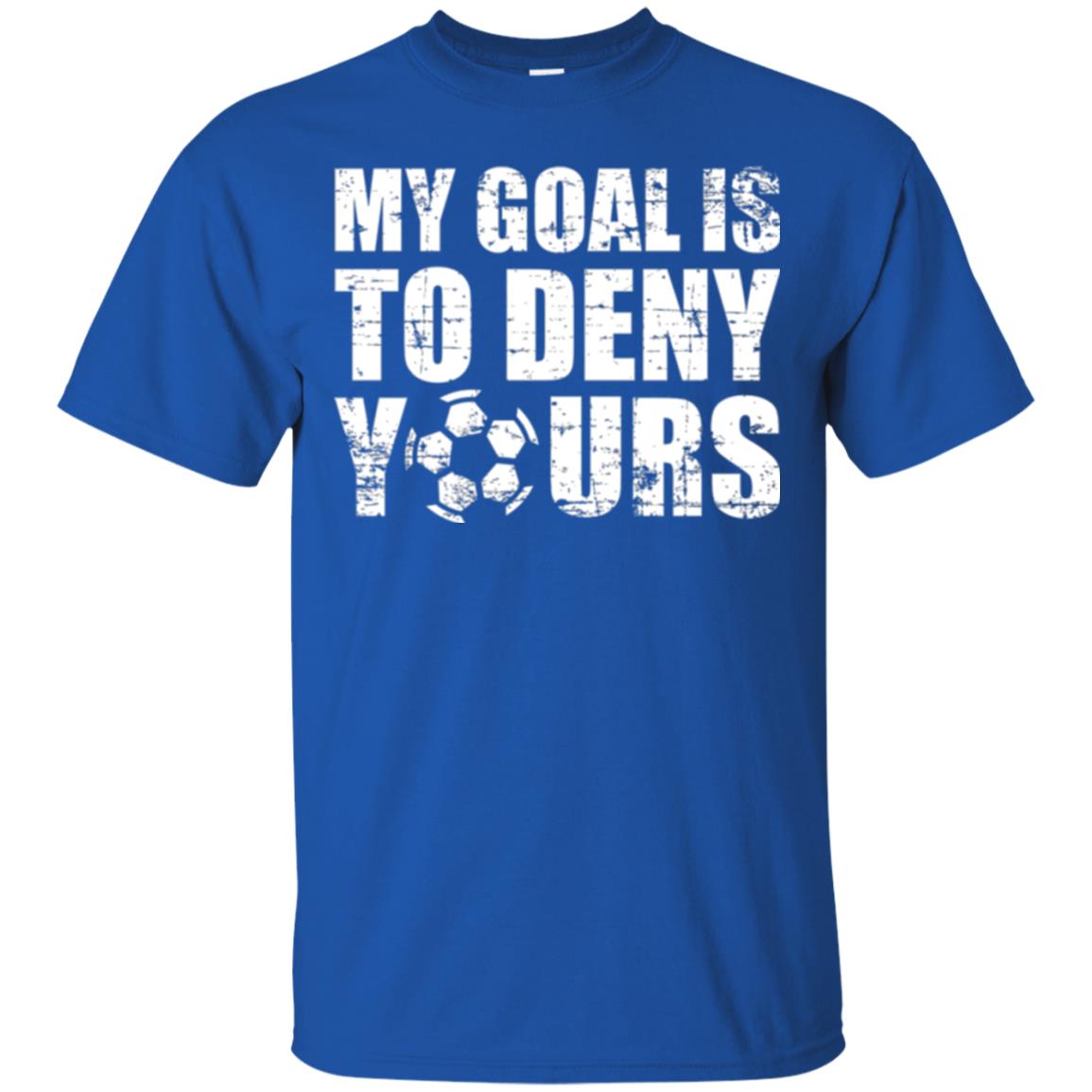 Goalkeeper Soccer T-shirt My Goal Is To Deny Yours Royal