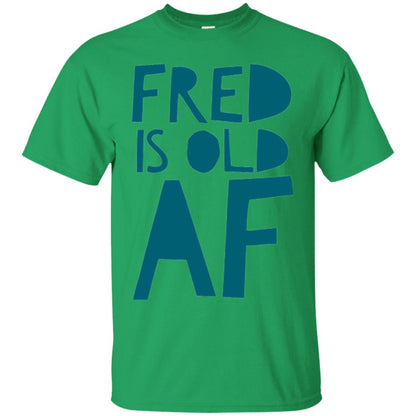 Fred Is Old Af T-shirt Irish Green