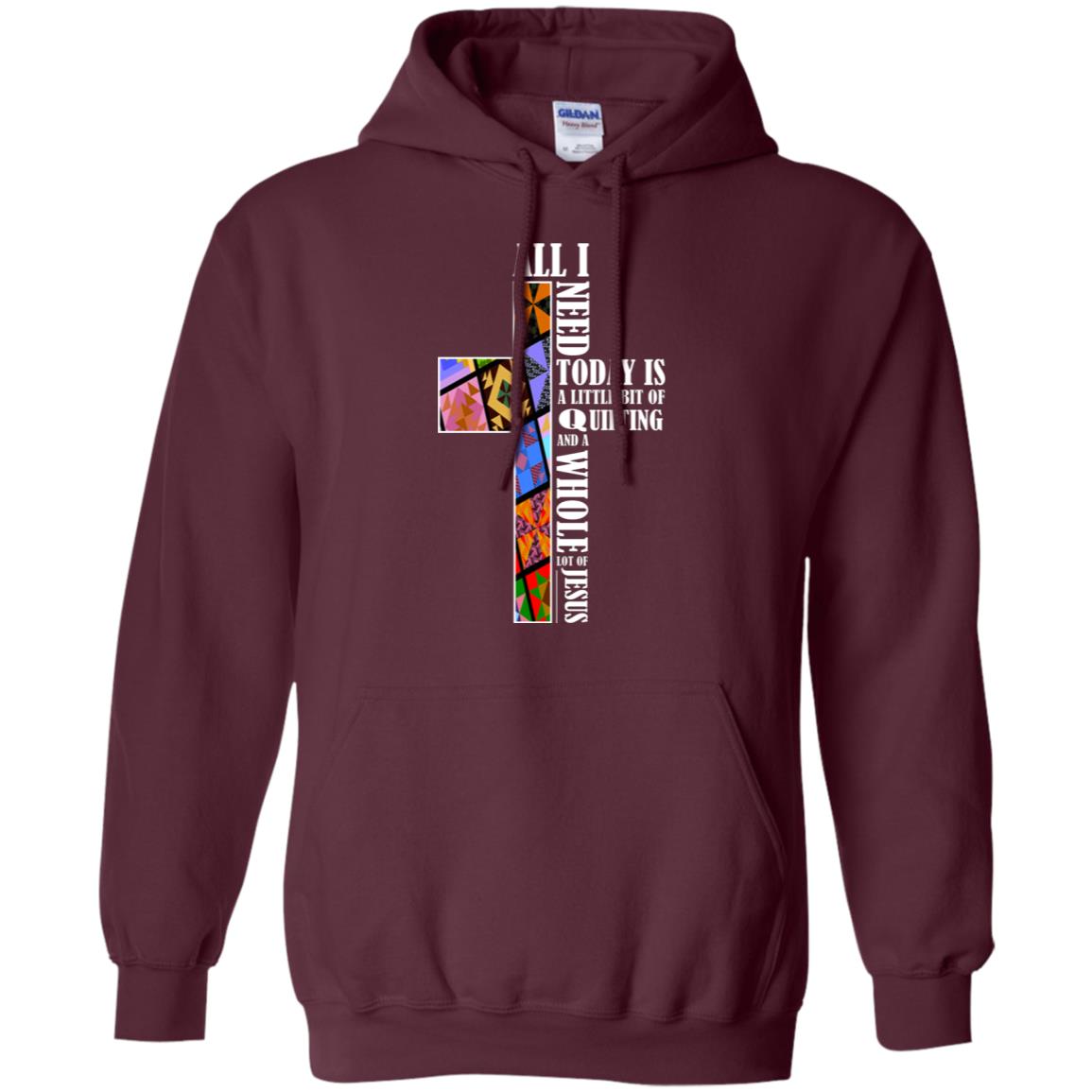 All I Need Today Is A Little Bit Of Quilting And A Whole Lot Of Jesus T-shirt Maroon