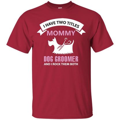 I Have Two Tittles Mommy Dog Groomer And I Rock Them Both Shirt Cardinal