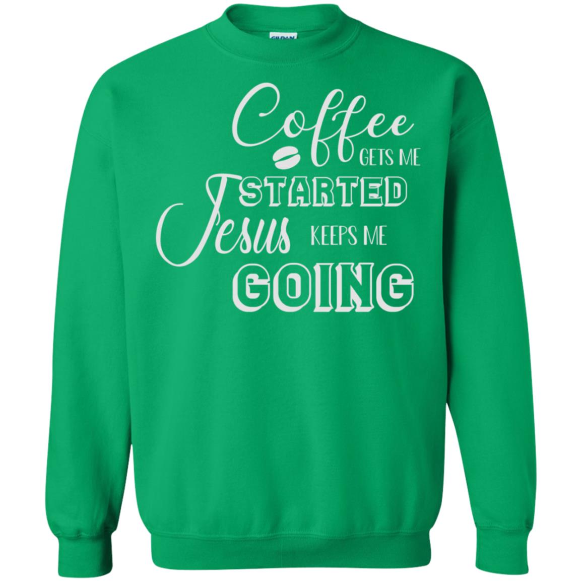 Coffee Gets Me Started Jesus Keeps Me Going Christian Coffee Gift Shirt Irish Green