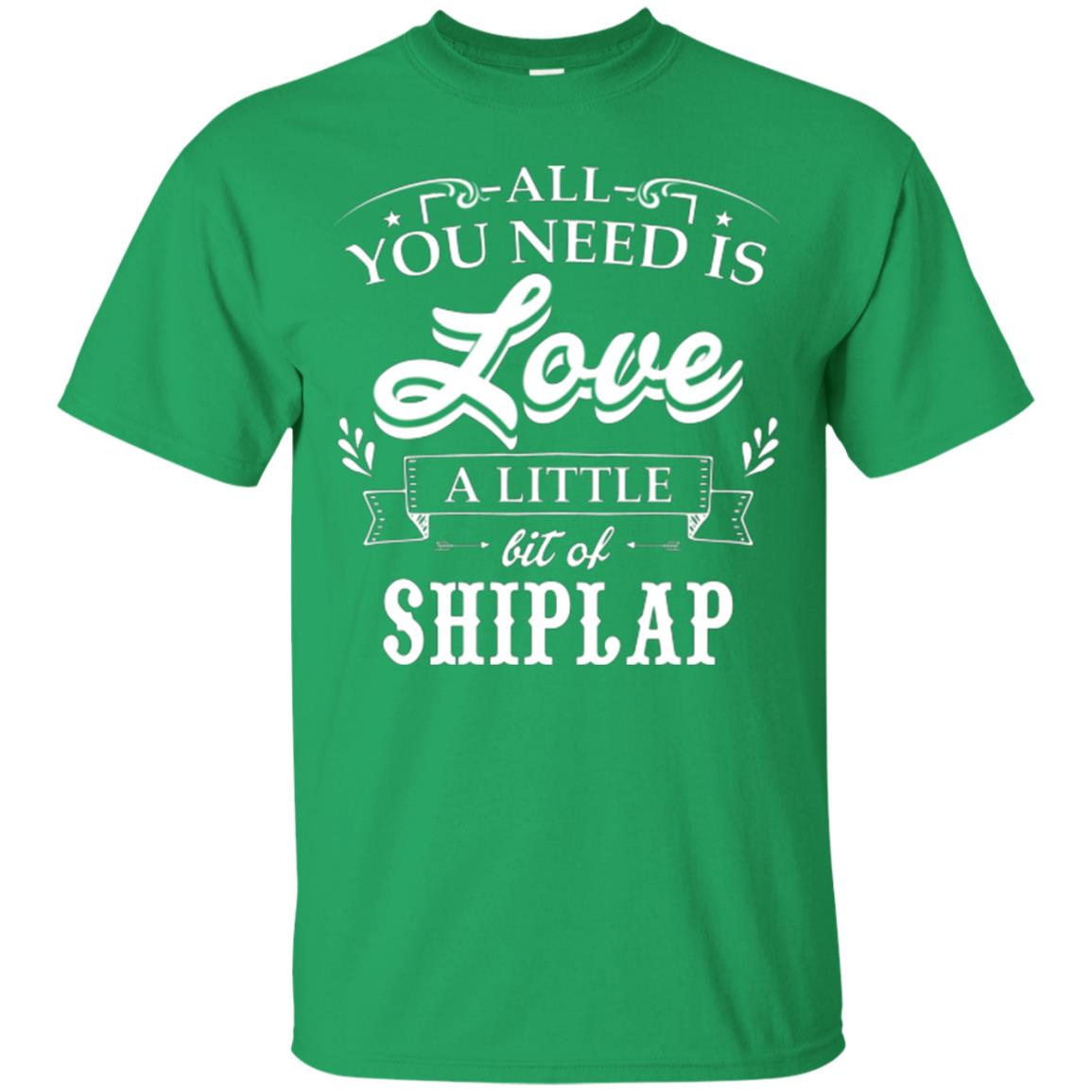 All You Need Is Love A Little Bit Of Shiplap Fixer-upper T-shirt Irish Green
