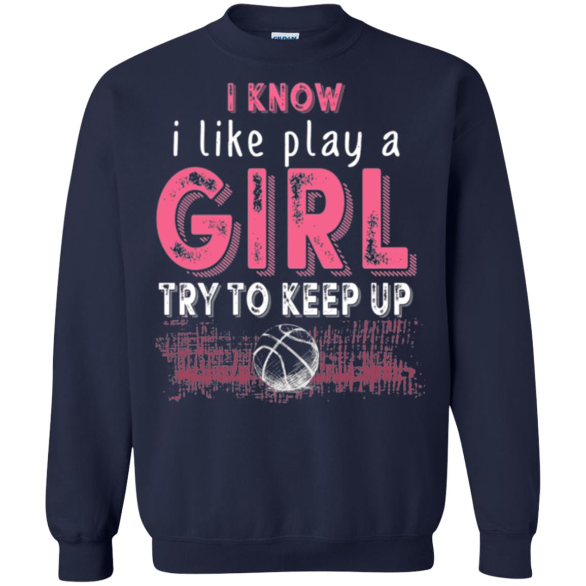Basketball T-shirt I Know I Like Play A Girl Try To Keep Up Navy