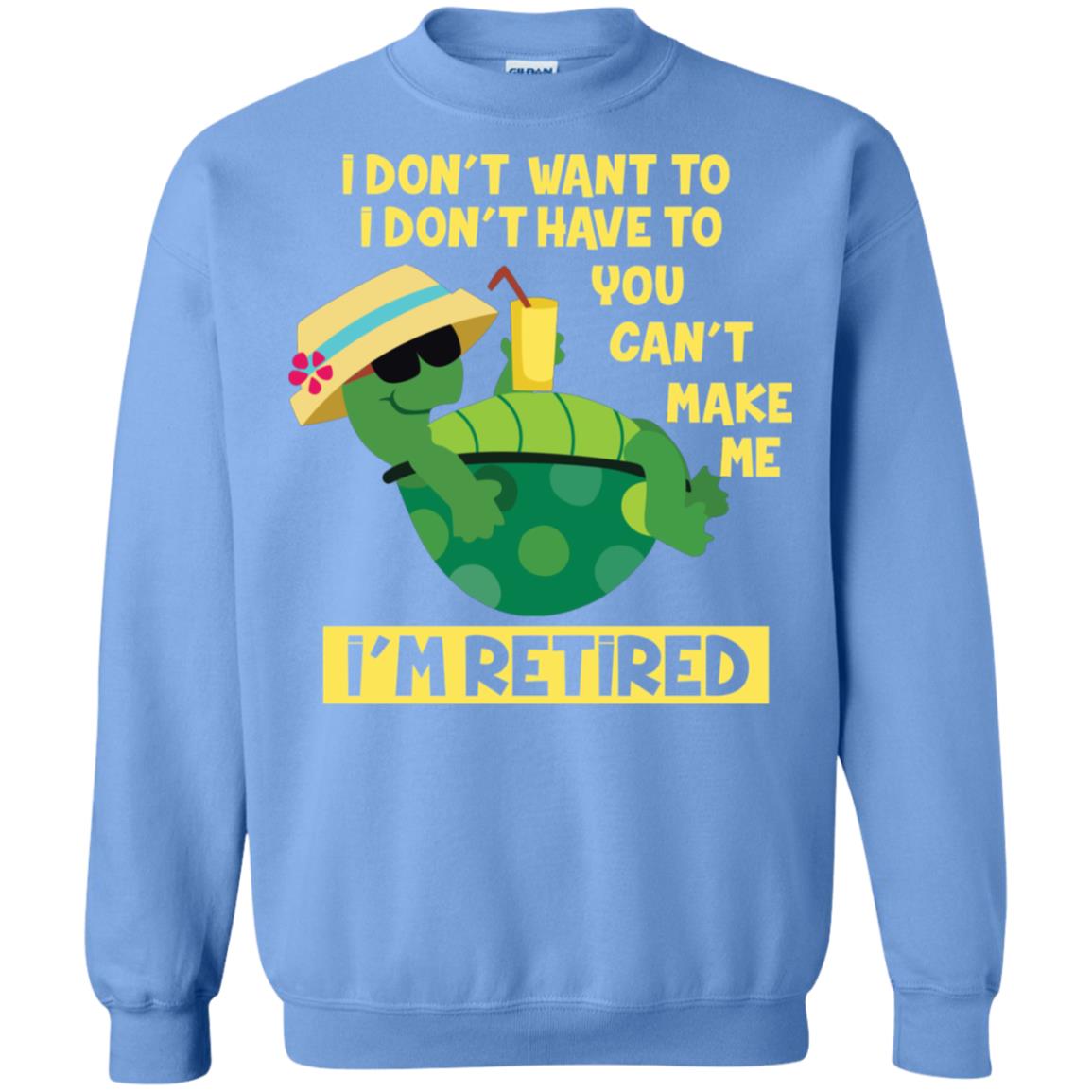 I Don't Want To I Don't Have To You Can't Make Me I'm Retired Shirt Carolina Blue