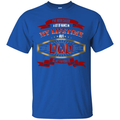 I've Been Called A Lot Of Names In My Lifetime But Dad Is My Favorite Daddy Gift Shirt Royal