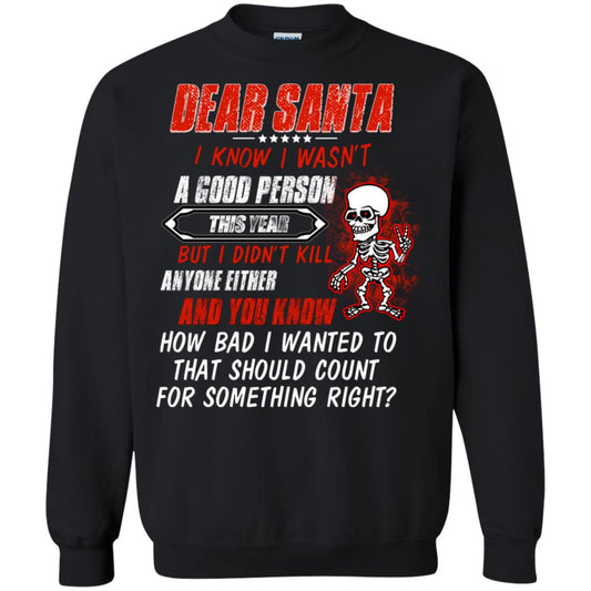 Dear Santa I Know I Wasn't A Good Person This Year But I Didn't Kill Anyone Either And You Know How Bad I Wanted To That Should Count For Something Right Black
