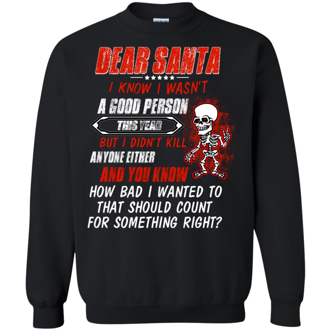 Dear Santa I Know I Wasn't A Good Person This Year But I Didn't Kill Anyone Either And You Know How Bad I Wanted To That Should Count For Something RightG180 Gildan Crewneck Pullover Sweatshirt 8 oz.