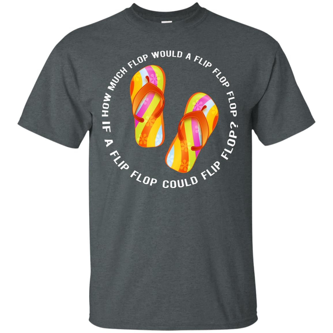 How Much Flop Would A Flip Flop Flop If A Flip Flop Could Flip Flop Shirt Dark Heather
