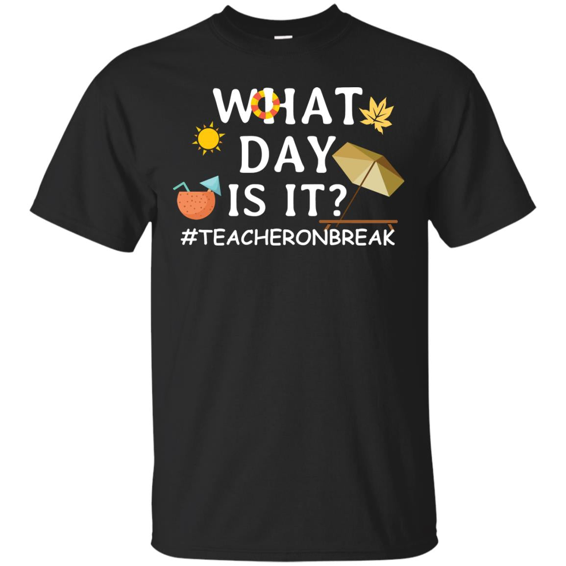 What Day Is It #teacheronbreak Teacher Summer Vacation ShirtG200 Gildan Ultra Cotton T-Shirt