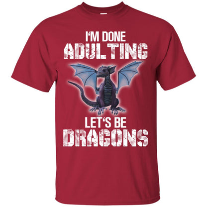 I_m Done Adulting Let_s Be Dragons Dragon Lover T-shirt Cardinal