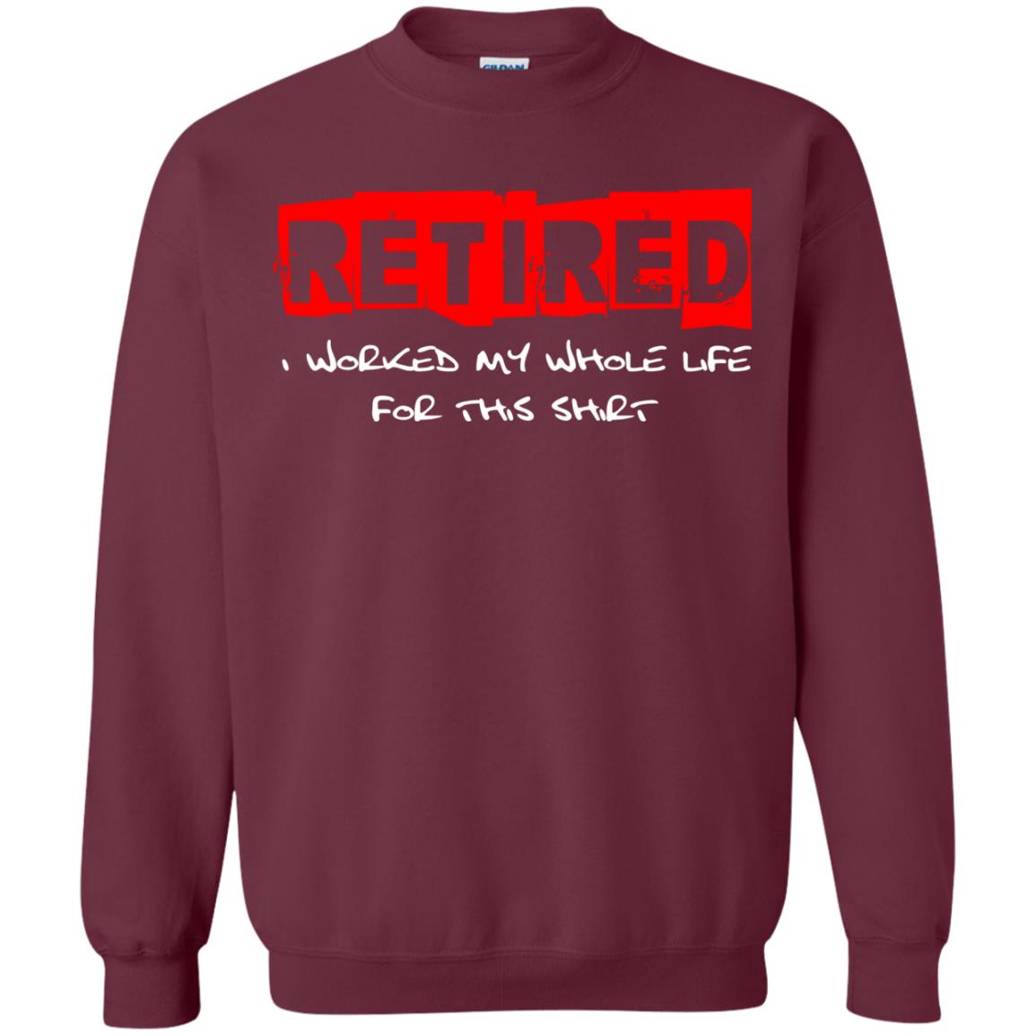 Retirement T-shirt Retired I Worked My Whole Life For This Shirt Maroon