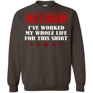 Retired I've Worked My Whole Life For This ShirtG180 Gildan Crewneck Pullover Sweatshirt 8 oz.