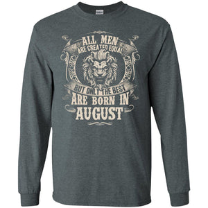 All Men Are Created Equal, But Only The Best Are Born In August T-shirtG240 Gildan LS Ultra Cotton T-Shirt
