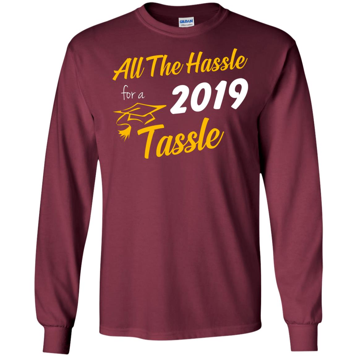All The Hassle For A 2019 Tassel Graduation Gift Shirt Maroon