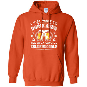 I Just Want To Drink Beer And Hang With My Goldendoodle ShirtG185 Gildan Pullover Hoodie 8 oz.