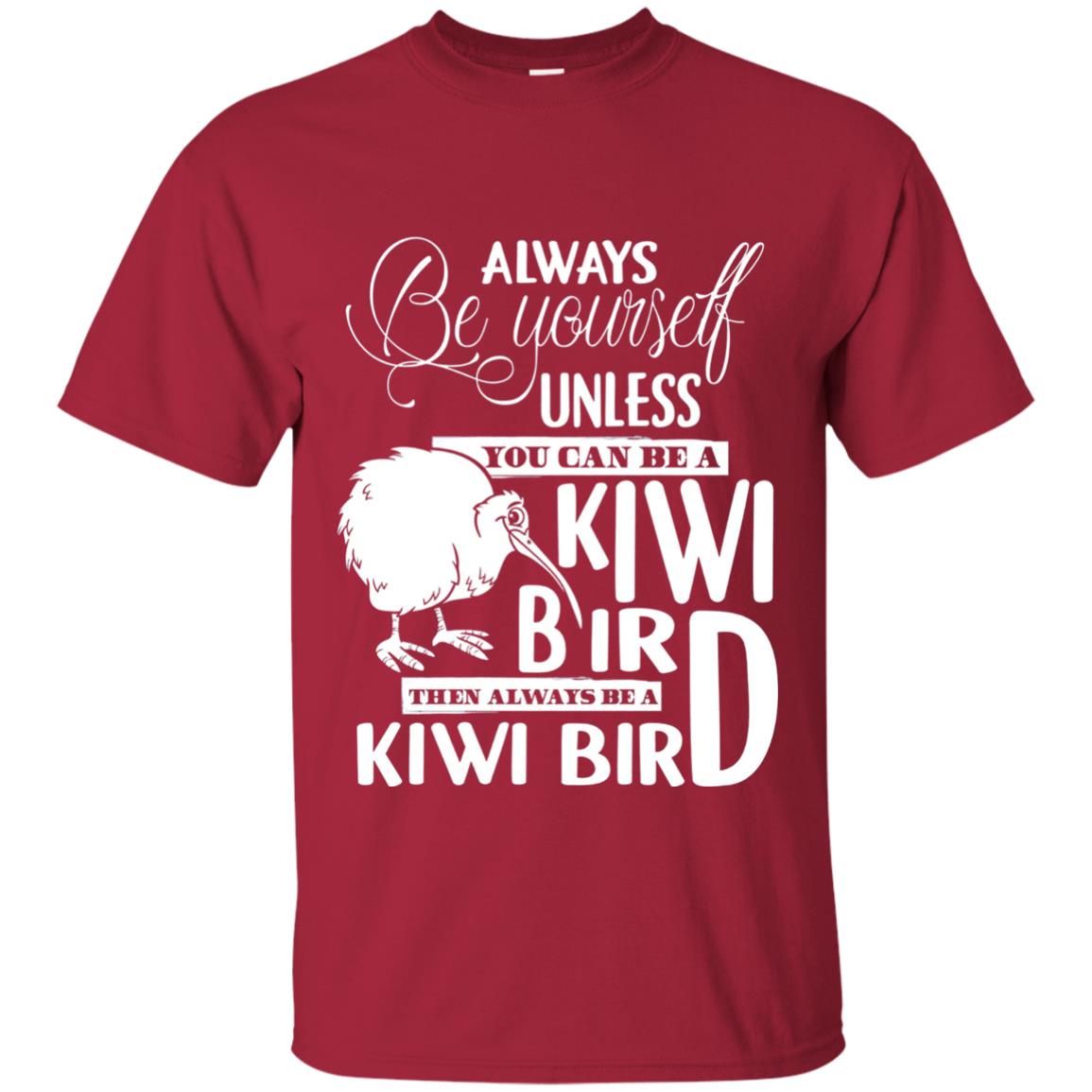You Can Be A Kiwi Bird Then Always Be A Kiwi Bird T-shirt Cardinal