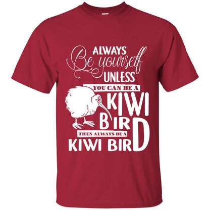 You Can Be A Kiwi Bird Then Always Be A Kiwi Bird T-shirt Cardinal