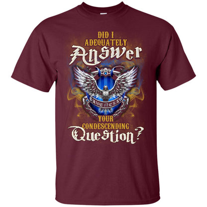 Did I Adequately Answer Your Condescending Question Ravenclaw House Harry Potter Fan ShirtG200 Gildan Ultra Cotton T-Shirt