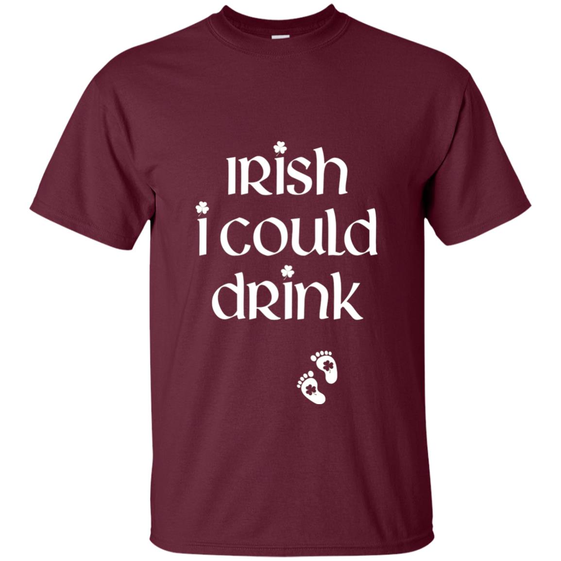 Irish I Could Drink Funny Pregnancy St Patrick_s Day T-shirt Maroon