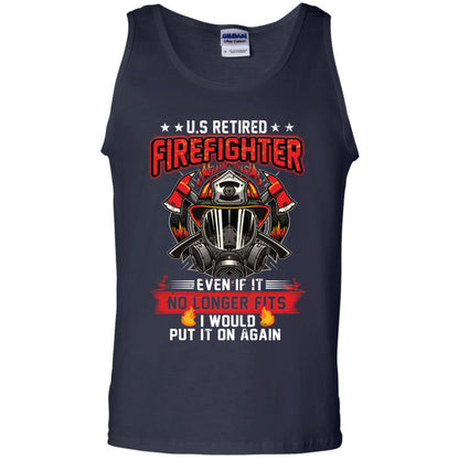 U.s Retired Firefighter Even If It No Longer Fits I Would Put It On Again Shirt Navy