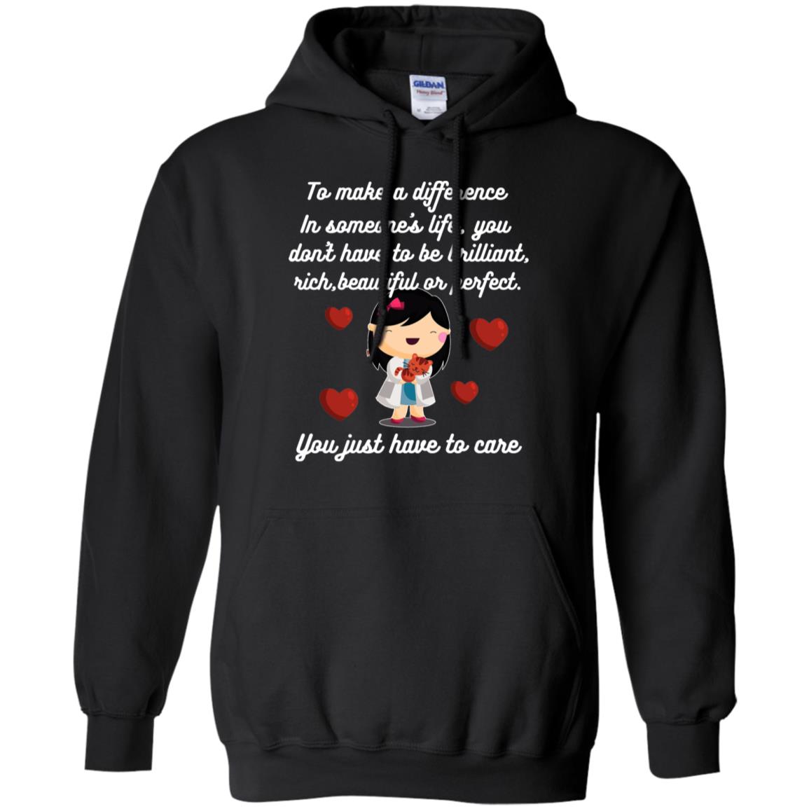 To Make A Difference In Someone's Life You Don't Have To Be Brilliant, Rich, Beautiful, Or Perfect. You Just Have To CareG185 Gildan Pullover Hoodie 8 oz.