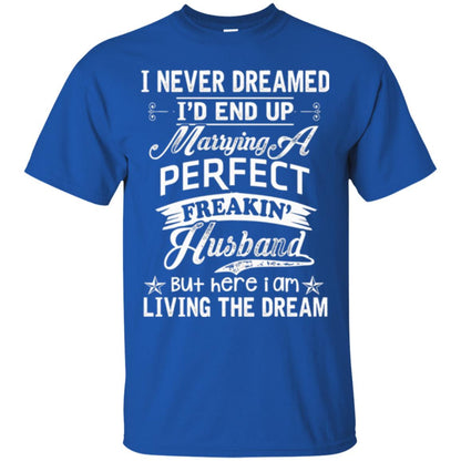 Wife T-shirt I Never Dreamed I'd End Up Marrying Perfect Freakin_ Husband Royal
