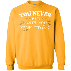 You Never Fail Until You Stop Trying ShirtG180 Gildan Crewneck Pullover Sweatshirt 8 oz.