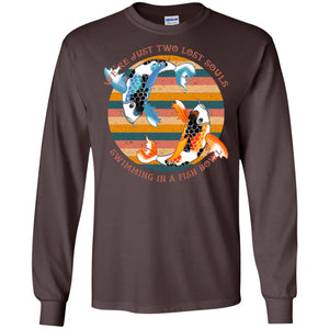 We Are Just Two Lost Souls Swimming In A Fish Bowl ShirtG240 Gildan LS Ultra Cotton T-Shirt