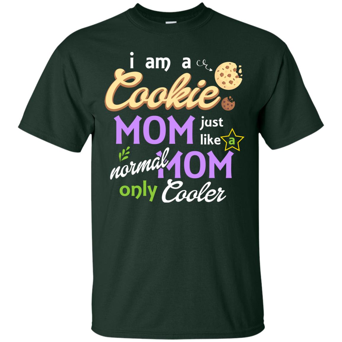 Mommy T-shirt I Am A Cookie Mom Just Like A Normal Mom Only Cooler Forest