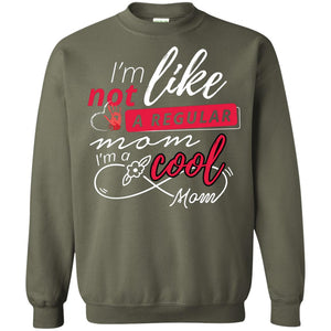 Im Not Like A Regular Mom Im A Cool Mom ShirtG180 Gildan Crewneck Pullover Sweatshirt 8 oz.