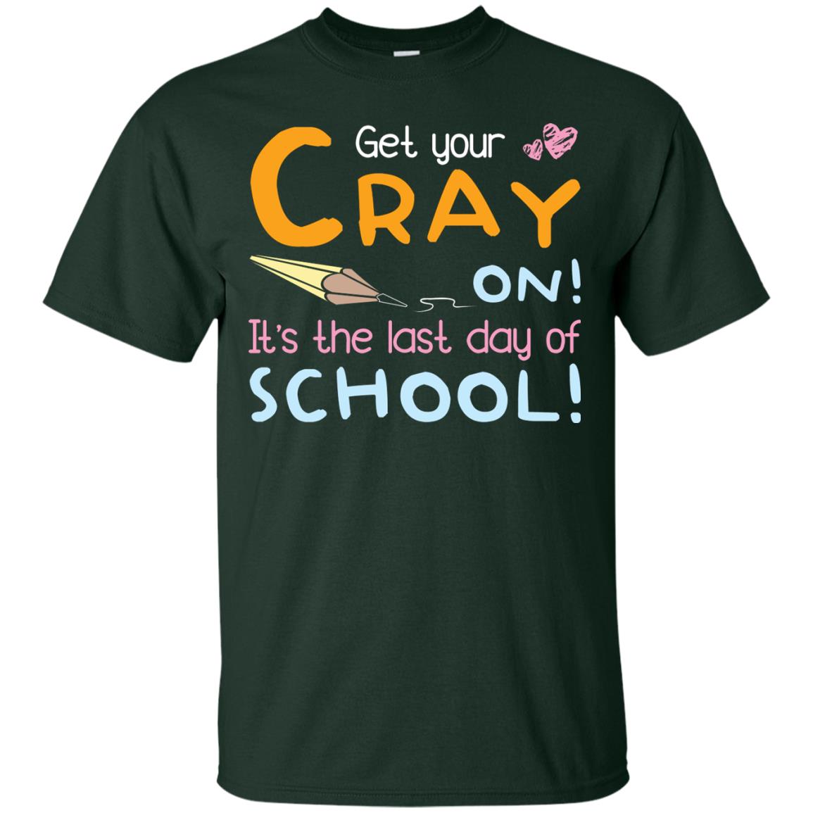 Get Your Cray On It_s The Last Day Of School Gradution Shirt Forest