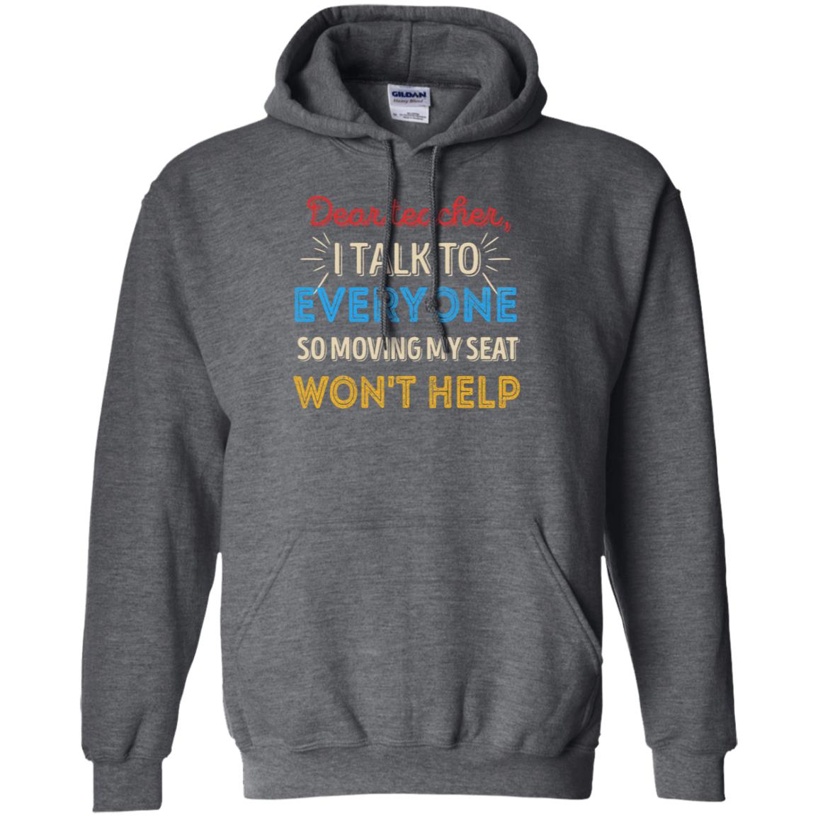 Dear Teacher I Talk To Everyone So Moving My Seat Won't Help Shirt Dark Heather