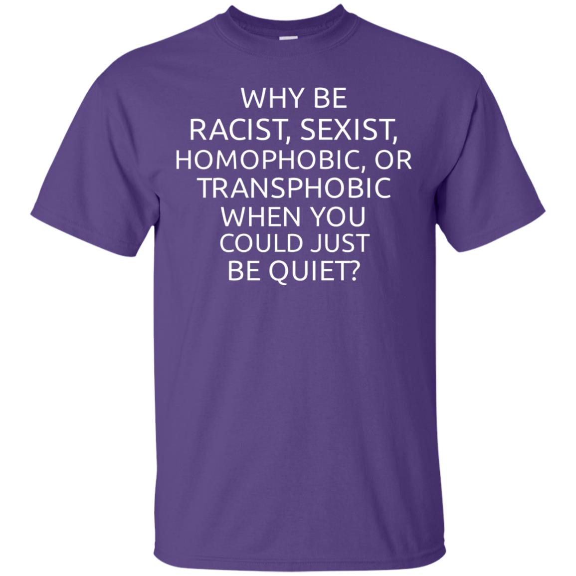 Why Be Racist Sexist Homophobic Or Transphobic T-shirt Purple
