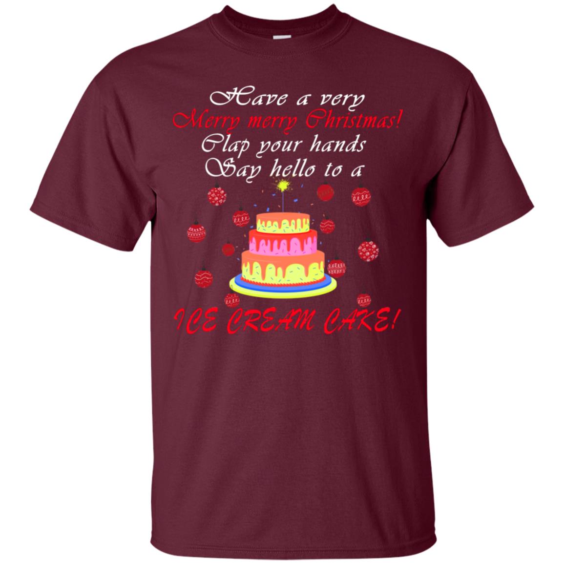 Have A Very Merry Merry Christmas Clap Your Hands Say Hello To A Ice Cream Cake Shirt Maroon