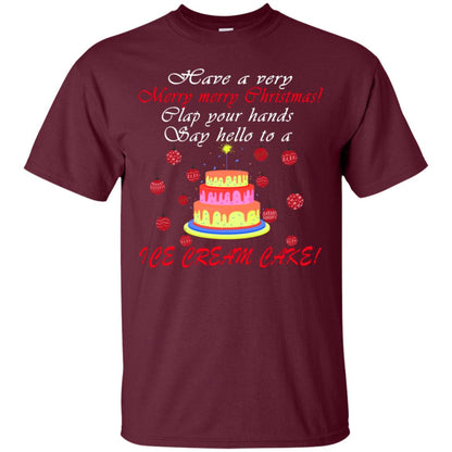 Have A Very Merry Merry Christmas Clap Your Hands Say Hello To A Ice Cream Cake Shirt Maroon