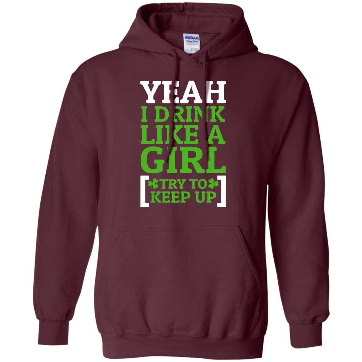 Yeah I Drink Like A Girl Try To Keep Up St. Patrick T-shirt Maroon