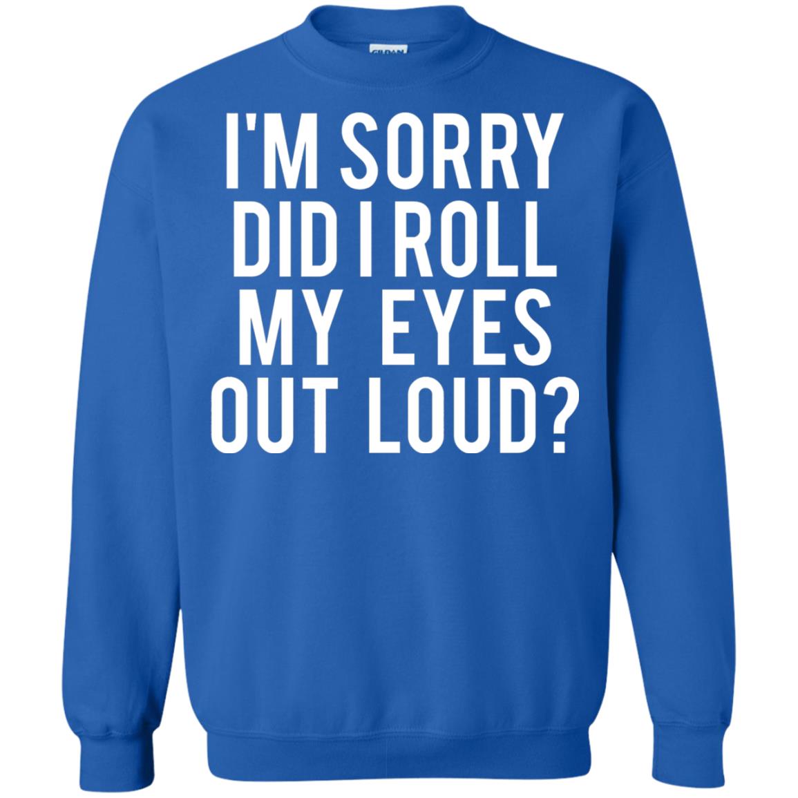 Im Sorry Did I Roll My Eyes Out Loud Funny Sarcastic Shirt Royal