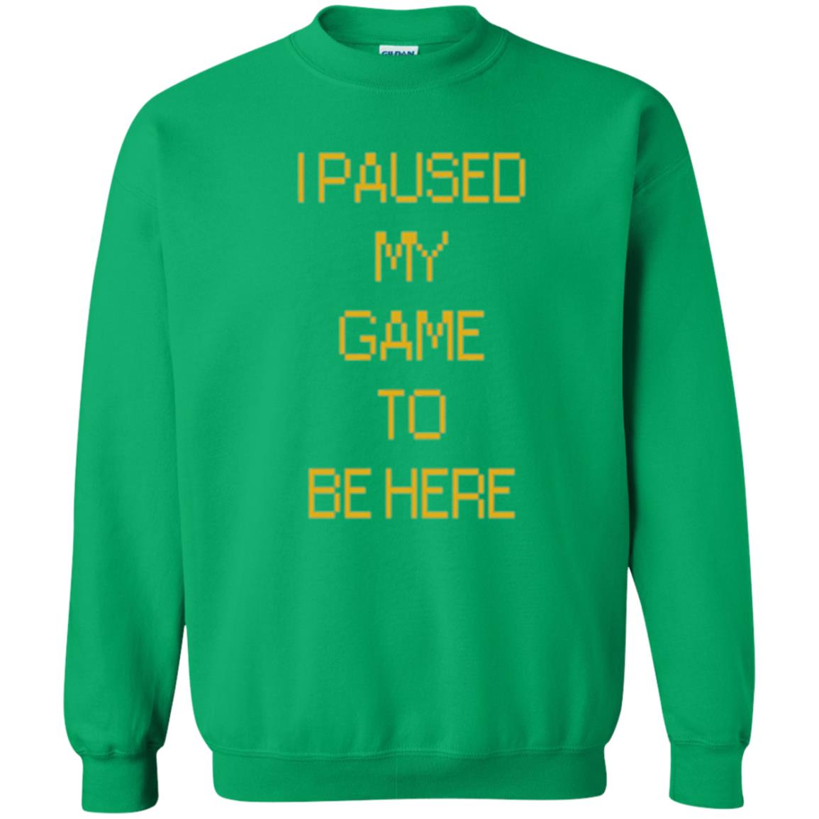 Funny Gamer T-shirt I Paused My Game To Be Here Irish Green