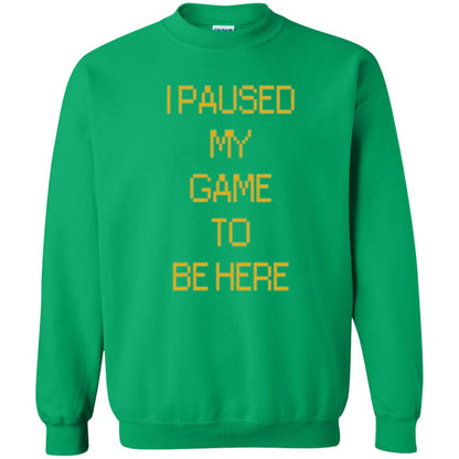 Funny Gamer T-shirt I Paused My Game To Be Here Irish Green